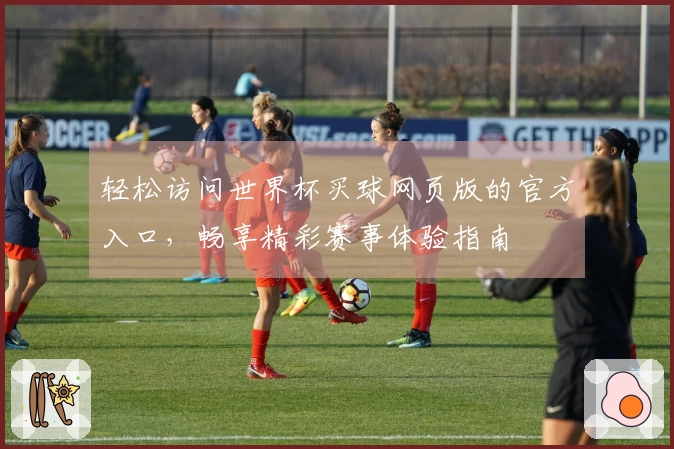 轻松访问世界杯买球网页版的官方入口，畅享精彩赛事体验指南
