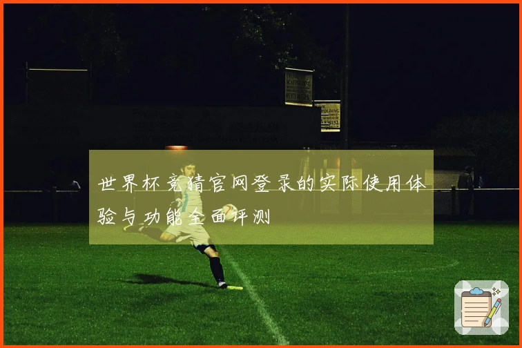 世界杯竞猜官网登录的实际使用体验与功能全面评测